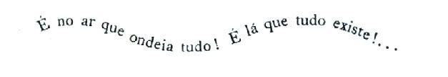 «É no ar que ondeia tudo! É lá que tudo existe!...»   Mário de Sá-Carneiro, “Manucure” in ORPHEU 3, Lisboa, Março de 1915