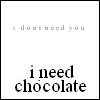 dont need you need chocolate